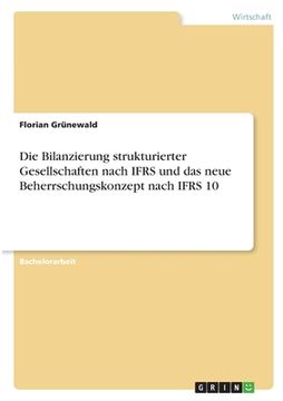 portada Die Bilanzierung strukturierter Gesellschaften nach IFRS und das neue Beherrschungskonzept nach IFRS 10 (en Alemán)