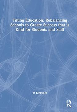 portada Tilting Education: Rebalancing Schools to Create Success That is Kind for Students and Staff (en Inglés)
