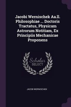 portada Jacobi Wernischek Aa.ll. Philosophiae ... Doctoris Tractatus, Physicam Astrorum Notitiam, Ex Principiis Mechanicae Proponens (en Inglés)