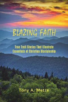 portada Blazing Faith: True Trail Stories That Illustrate Essentials of Christian Discipleship (en Inglés)