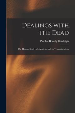 portada Dealings With the Dead; the Human Soul, Its Migrations and Its Transmigrations (en Inglés)