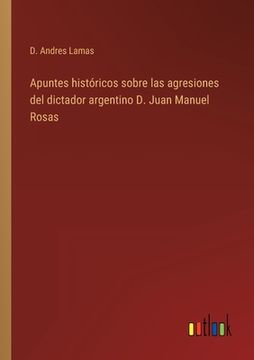 portada Apuntes históricos sobre las agresiones del dictador argentino D. Juan Manuel Rosas (in Spanish)