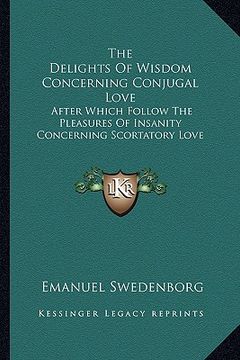 portada the delights of wisdom concerning conjugal love: after which follow the pleasures of insanity concerning scortatory love (en Inglés)