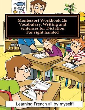 portada Montessori Workbook 2b: Vocabulary, Writing and sentences for Dictation for right handed (en Francés)