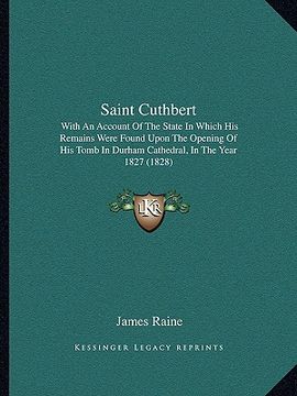 portada saint cuthbert: with an account of the state in which his remains were found upon the opening of his tomb in durham cathedral, in the (en Inglés)