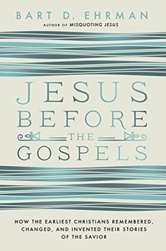 portada Jesus Before the Gospels: How the Earliest Christians Remembered, Changed, and Invented Their Stories of the Savior 