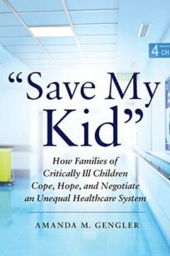 portada "Save my Kid": How Families of Critically ill Children Cope, Hope, and Negotiate an Unequal Healthcare System (en Inglés)