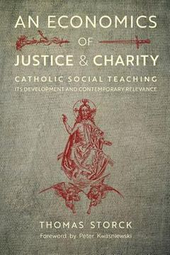 portada An Economics of Justice and Charity: Catholic Social Teaching, Its Development and Contemporary Relevance
