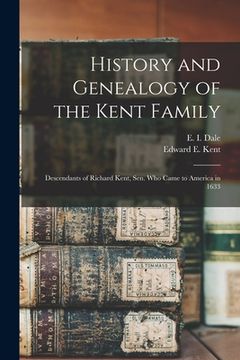 portada History and Genealogy of the Kent Family: Descendants of Richard Kent, Sen. Who Came to America in 1633 (in English)