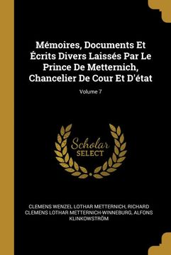 portada Mémoires, Documents et Écrits Divers Laissés par le Prince de Metternich, Chancelier de Cour et D'état; Volume 7 (en Francés)