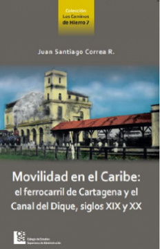portada Movilidad en el Caribe: El Ferrocarril de Cartagena y el Canal del Dique, Siglos xix y xx (in Spanish)