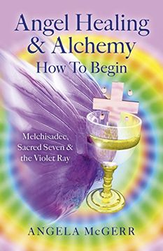 portada Angel Healing & Alchemy - how to Begin: Melchisadec, Sacred Seven & the Violet ray 