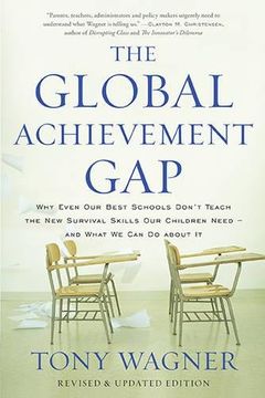 portada The Global Achievement Gap: Why Even Our Best Schools Don’t Teach the New Survival Skills Our Children Need—and What We Can Do About It