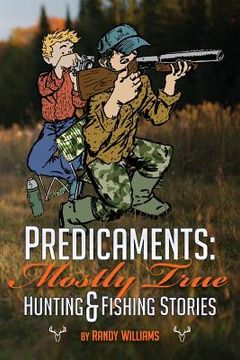 portada Predicaments: Mostly True Hunting & Fishing Stories (en Inglés)