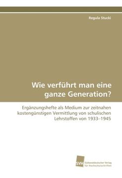 portada Wie verführt man eine ganze Generation?: Ergänzungshefte als Medium zur zeitnahen kostengünstigen Vermittlung von schulischen Lehrstoffen von 1933?1945