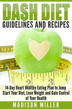 portada DASH Diet Guidelines and Recipes: 14-Day Heart Healthy Eating Plan to Jump Start Your Diet, Lose Weight and Gain Control of Your Health (in English)