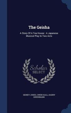 portada The Geisha: A Story Of A Tea House: A Japanese Musical Play In Two Acts