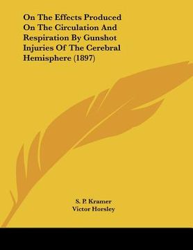 portada on the effects produced on the circulation and respiration by gunshot injuries of the cerebral hemisphere (1897) (en Inglés)
