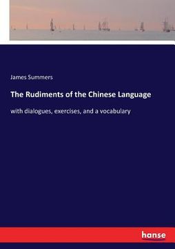 portada The Rudiments of the Chinese Language: with dialogues, exercises, and a vocabulary (en Inglés)