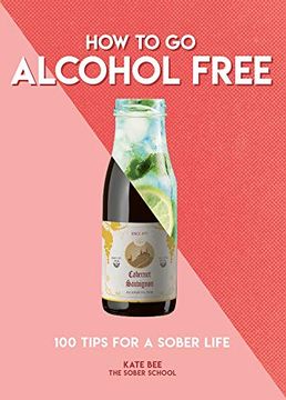 portada How to go Alcohol Free: 100 Tips for a Sober Life (en Inglés)