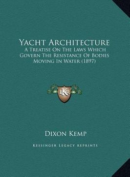 portada yacht architecture: a treatise on the laws which govern the resistance of bodies moving in water (1897) (en Inglés)