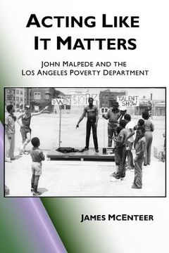 portada Acting Like It Matters: John Malpede and the Los Angeles Poverty Department (en Inglés)