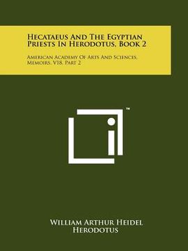 portada hecataeus and the egyptian priests in herodotus, book 2: american academy of arts and sciences, memoirs, v18, part 2 (in English)