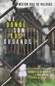 portada De Donde son los Gusanos: Crónica de un Regreso a Cuba Después de 37 Años de Exilio
