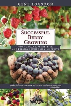 portada Successful Berry Growing: How to Plant, Prune, Pick and Preserve Bush and Vine Fruits (en Inglés)