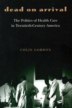 portada dead on arrival: the politics of health care in twentieth-century america (en Inglés)