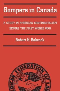 portada Gompers in Canada: A Study in American Continentalism Before the First World war (Heritage) (in English)