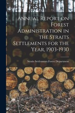 portada Annual Report on Forest Administration in the Straits Settlements for the Year, 1903-1930 (en Inglés)