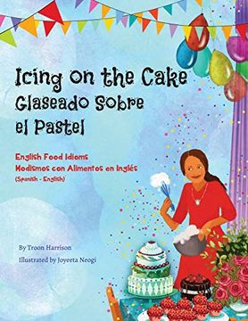 portada Icing on the Cake - English Food Idioms (Spanish-English): Glaseado Sobre el Pastel - Modismos con Alimentos en Inglés (Español - Inglés) (Language Lizard Bilingual Idioms) 