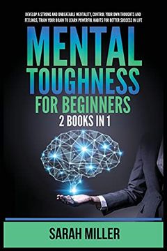 portada Mental Toughness for Beginners: 2 Books in 1: Develop a Strong and Unbeatable Mentality, Control Your own Thoughts and Feelings, Train Your Brain to Learn Powerful Habits for Better Success in Life (in English)