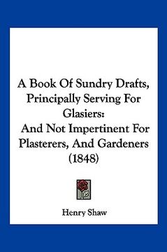 portada a book of sundry drafts, principally serving for glasiers: and not impertinent for plasterers, and gardeners (1848) (in English)