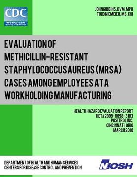 portada Evaluation of Methicillin-resistant Staphylococcus aureus (MRSA) Cases Among Employees at a Workholding Manufacturing Facility: Health Hazard Evaluati (in English)