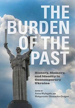 portada The Burden of the Past: History, Memory, and Identity in Contemporary Ukraine (en Inglés)