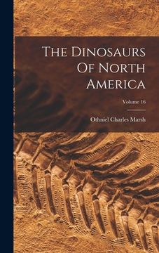 portada The Dinosaurs Of North America; Volume 16 (en Inglés)