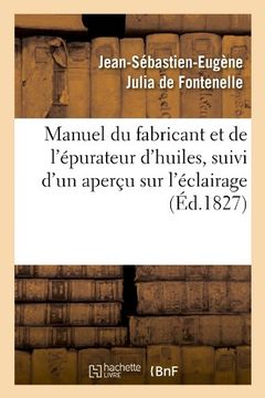 portada Manuel du Fabricant et de L'épurateur D'huiles , Suivi D'un Aperçu sur L'éclairage (Éd. 1827) (Sciences) (en Francés)