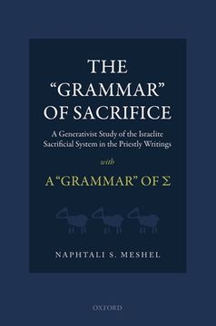 portada The "Grammar" of Sacrifice: A Generativist Study of the Israelite Sacrificial System in the Priestly Writings With the "Grammar" of σ (en Inglés)