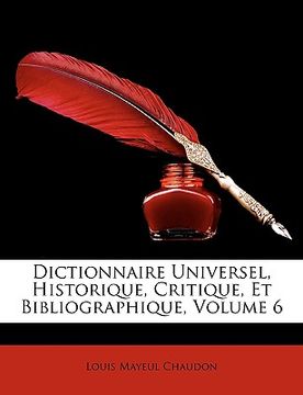 portada Dictionnaire Universel, Historique, Critique, Et Bibliographique, Volume 6 (en Francés)