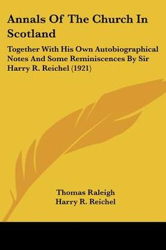 portada annals of the church in scotland: together with his own autobiographical notes and some reminiscences by sir harry r. reichel (1921) (en Inglés)