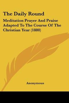 portada the daily round: meditation prayer and praise adapted to the course of the christian year (1880)