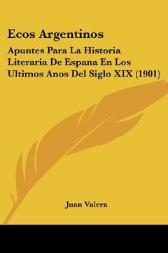 portada Ecos Argentinos: Apuntes Para la Historia Literaria de Espana en los Ultimos Anos del Siglo xix (1901) (in Spanish)