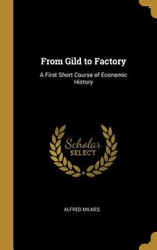portada From Gild to Factory: A First Short Course of Economic History
