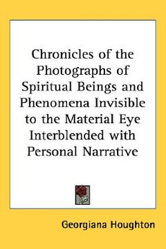 portada chronicles of the photographs of spiritual beings and phenomena invisible to the material eye interblended with personal narrative (in English)