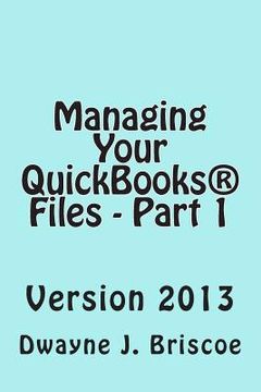 portada Managing Your QuickBooks(R) Files - Part 1: QuickBooks(R) Version 2013 (en Inglés)