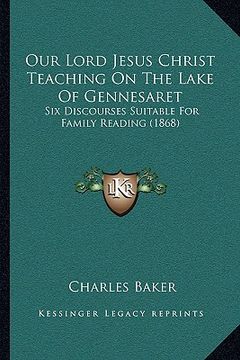 portada Our Lord Jesus Christ Teaching On The Lake Of Gennesaret: Six Discourses Suitable For Family Reading (1868)