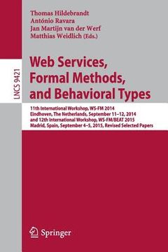 portada Web Services, Formal Methods, and Behavioral Types: 11th International Workshop, Ws-FM 2014, Eindhoven, the Netherlands, September 11-12, 2014, and 12 (en Inglés)