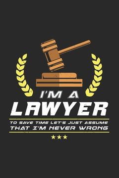 portada I'm A Lawyer To Save Time Let's Just Assume That I'm Never Wrong: 120 Pages I 6x9 I Karo (en Inglés)